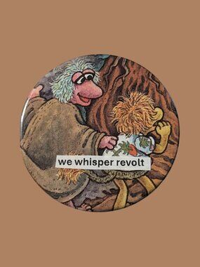 10/$25 Fraggle Rock "We whisper revolt" Handmade Upcycled 2.25" Pinback Button